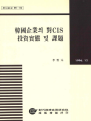 한국기업의 대CIS 투자실태 및 과제