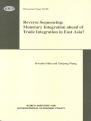 Reverse Sequencing: Monetary Integration ahead of Trade Integration in East Asia..